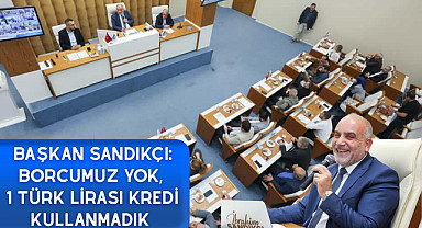 Başkan Sandıkçı: Borcumuz yok, 1 Türk lirası kredi kullanmadık