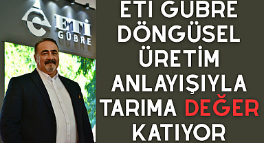 Eti Gübre döngüsel üretim anlayışıyla tarıma değer katıyor
