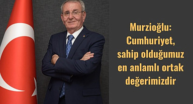 Murzioğlu: Cumhuriyet, sahip olduğumuz en anlamlı ortak değerimizdir