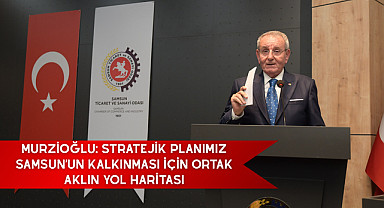 Murzioğlu: Stratejik planımız, Samsun'un kalkınması için ortak aklın yol haritası