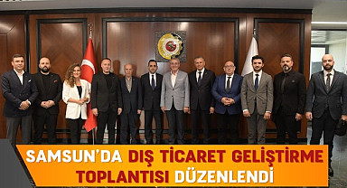 Samsun’da Dış Ticaret Geliştirme Toplantısı Düzenlendi