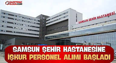 Samsun Şehir Hastanesine İşkur Personel Alımı Başladı