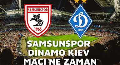 Samsunspor Dinamo Kiev maçı ne zaman