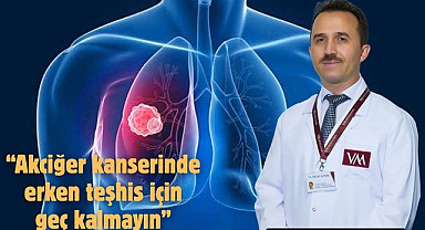 Akciğer kanserinde erken teşhis için geç kalmayın!