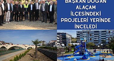 Başkan Doğan Alaçam İlçesindeki projeleri yerinde inceledi