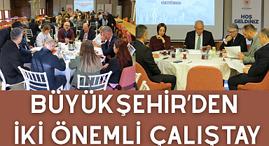 Büyükşehir'den iki önemli çalıştay