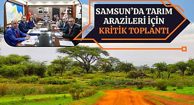 Samsun'da Tarım Arazileri İçin Kritik Toplantı