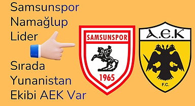 Samsunspor Namağlup Lider, Sırada Yunanistan Ekibi AEK Var