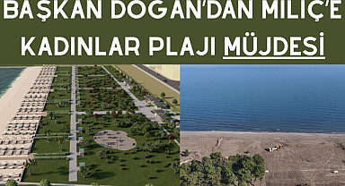 Başkan Doğan'dan Miliç'e kadınlar plajı müjdesi
