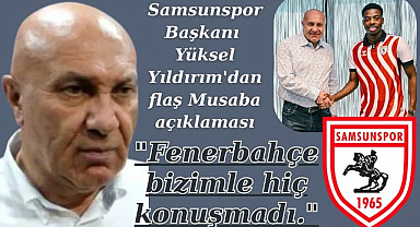 Başkan Yüksel Yıldırım'dan Musaba açıklaması: Fenerbahçe'den iletişime geçen olmadı