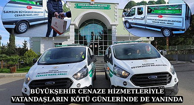 Büyükşehir Belediyesi cenaze hizmetleriyle Samsunluların kötü günlerinde de yanında