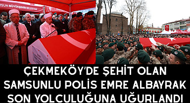 Çekmeköy’de Şehit Olan Samsunlu Polis Emre Albayrak Son Yolculuğuna Uğurlandı