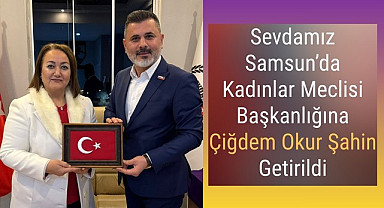 Çiğdem Okur Şahin Sevdamız Samsun Kadınlar Meclisi Başkanı oldu