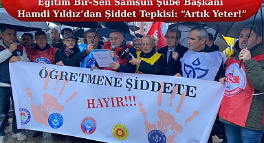 Eğitim Bir Sen Samsun Şube Başkanı Hamdi Yıldız’dan Şiddet Tepkisi
