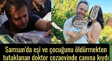 Eşi ve çocuğunu öldürmekten tutuklanan doktor cezaevinde intihar etti!