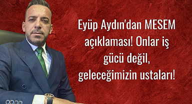 Eyüp Aydın'dan MESEM açıklaması! Onlar iş gücü değil, geleceğimizin ustaları!