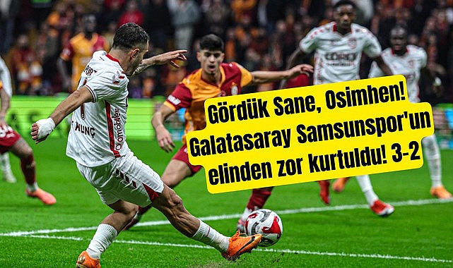 Gördük Sane, Osimhen'i Galatasaray Samsunspor'un elinden zor kurtuldu!