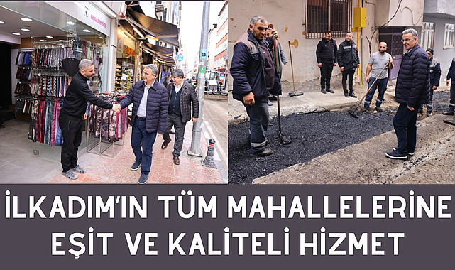 İlkadım’ın Tüm Mahallelerine Eşit ve Kaliteli Hizmet