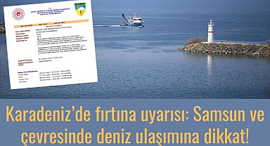 Karadeniz'de Fırtına Alarmı: Samsun, Sinop, Kastamonu ve Ordu İçin Deniz Uyarısı