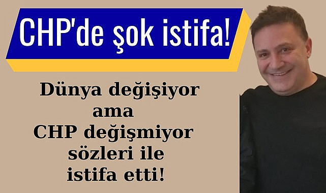Samsun'da CHP'de şok istifa, Dünya değişiyor ama CHP değişmiyor sözleri istifa etti!