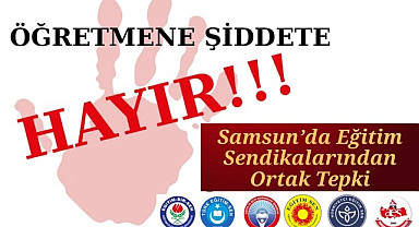 Samsun'da Eğitim Sendikalarından Ortak Tepki: Öğretmene Şiddete Hayır!