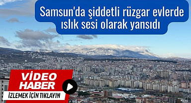 Samsun'da fırtına şiddetli rüzgar evlerde ıslık sesi olarak yansıdı Videolu Haber