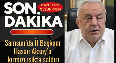 Samsun’da İl Başkanına kırmızı ışıkta saldırı - Samsun Haberleri