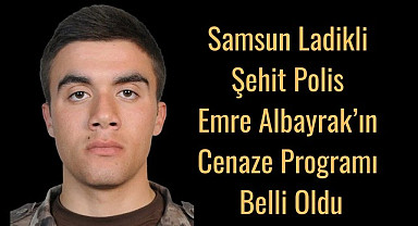 Samsun Ladikli Şehit Polis Emre Albayrak'ın Cenaze Programı Belli Oldu