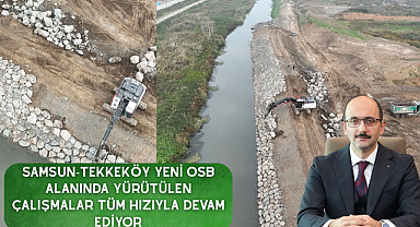 Samsun-Tekkeköy yeni OSB alanında yürütülen çalışmalar tüm hızıyla devam ediyor