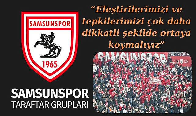 Samsunspor Taraftar Grupları'ndan Ortak açıklama: Tepkilerimizi dikkatli ortaya koymalıyız!