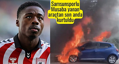 Samsunsporlu Musaba'nın aracı yandı, kulüp açıklama yaptı!