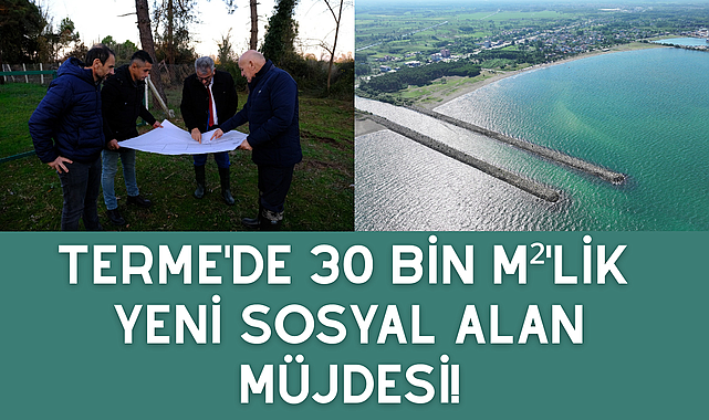 Terme'de 30 bin M²'lik yeni sosyal alan müjdesi!