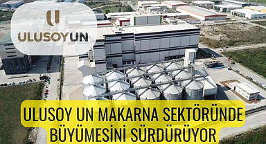 Ulusoy Un Makarna Sektöründe Büyümesini Sürdürüyor
