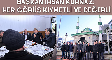 Başkan İhsan Kurnaz: Her görüş kıymetli ve değerli