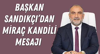 Başkan Sandıkçı’dan Miraç Kandili Mesajı 