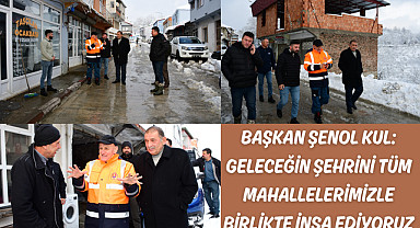 Başkan Şenol Kul: Geleceğin şehrini tüm mahallelerimizle birlikte inşa ediyoruz