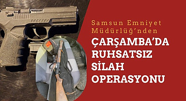 Çarşamba’da Ruhsatsız Silah Operasyonu