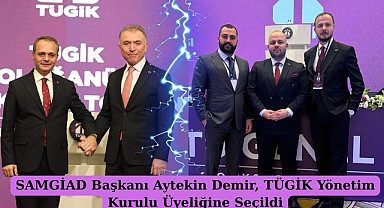 SAMGİAD Başkanı Aytekin Demir, TÜGİK Yönetim Kurulu Üyeliğine Seçildi