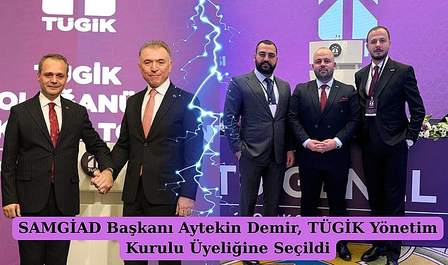 SAMGİAD Başkanı Aytekin Demir, TÜGİK Yönetim Kurulu Üyeliğine Seçildi