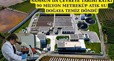 Samsun'da 90 milyon metreküp atık su doğaya kazandırıldı!