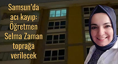 Samsun'da Öğretmen Selma Zaman hayatını kaybetti, cenaze namazı bugün