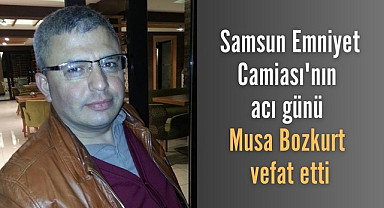 Samsun'da Polis Başmüfettişi Musa Bozkurt vefat etti
