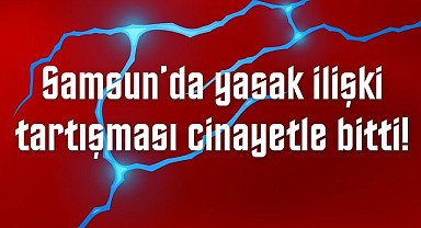 Samsun'da yasak ilişki cinayeti, arabada öldürdü!