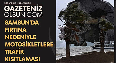 Samsun Valiliği yasakladı Kuvvetli Rüzgar ve Fırtına Uyarısı