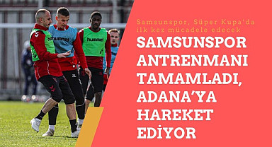 Samsunspor Antrenmanı Tamamladı, Adana'ya Hareket Ediyor