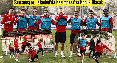 Samsunspor Kasımpaşa'ya konuk olacak!