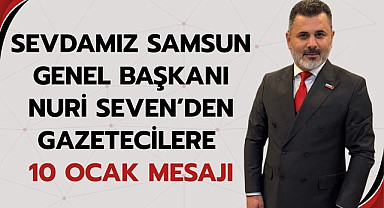 Sevdamız Samsun Genel Başkanı Nuri Seven’den Gazetecilere 10 Ocak Mesajı
