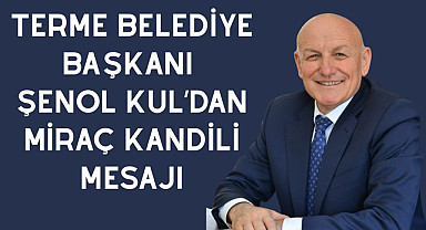 Terme Belediye Başkanı Şenol Kul'dan Miraç Kandili mesajı