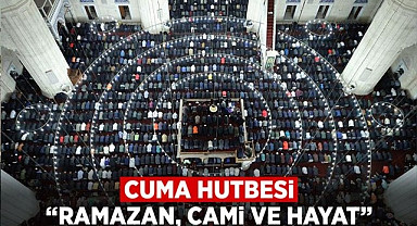 20 Şubat Cuma Bugünkü Cuma Hutbesi Ramazan, Cami ve Hayat