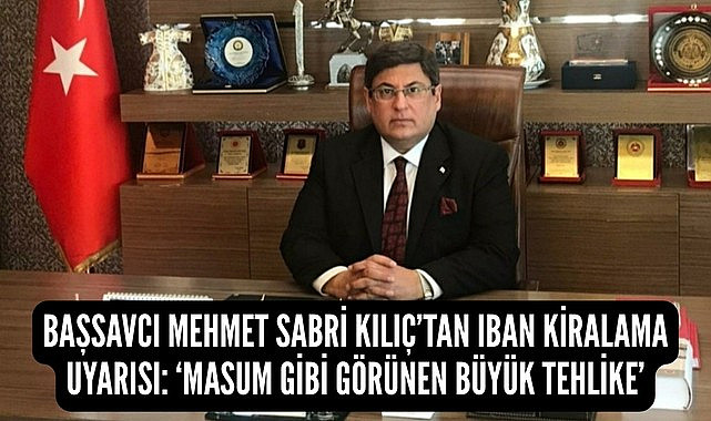 Banka hesabı ve IBAN kiralamak suç mu? Cumhuriyet Başsavcısı Kılıç'tan uyarı